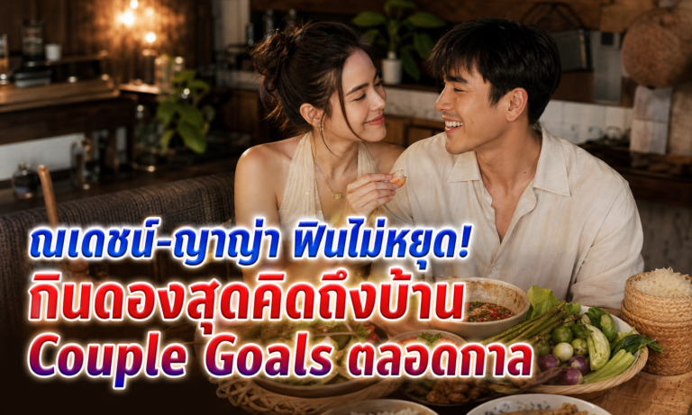 “ณเดชน์-ญาญ่า” กินดองสุดคิดถึงบ้าน — แฟนๆ ฟินไม่หยุด Couple Goals ตลอดกาล